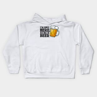 I'm only here for the beer - Funny Hilarious Meme Satire Simple Black and White Beer Lover Gifts Presents Quotes Sayings Kids Hoodie